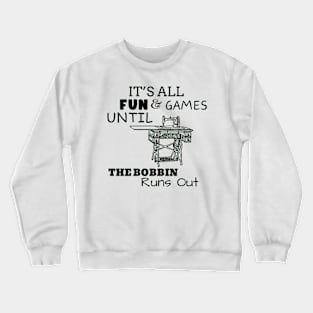 It's All Fun and Games until Bobbin Runs Out Crewneck Sweatshirt